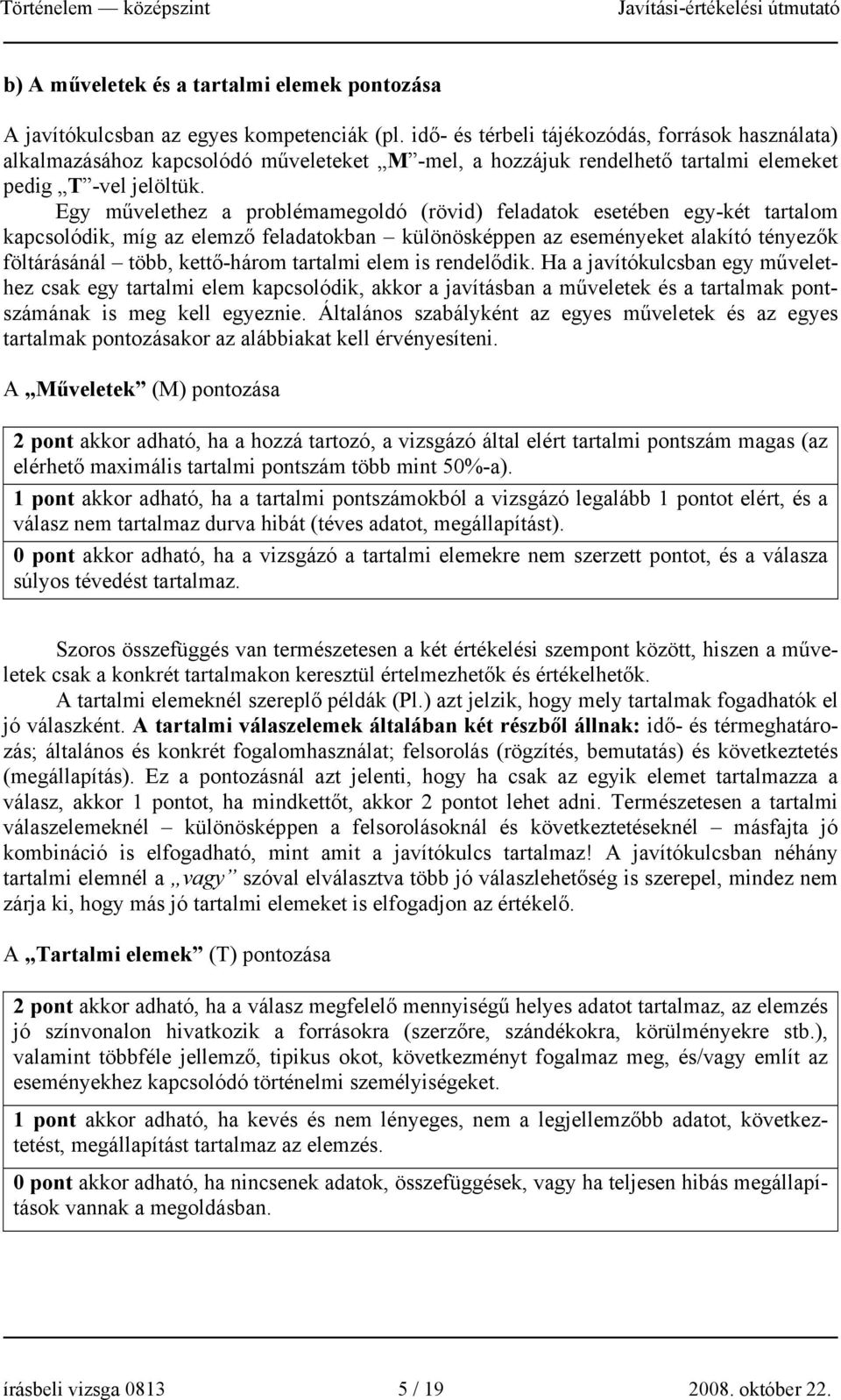 Egy művelethez a problémamegoldó (rövid) feladatok esetében egy-két tartalom kapcsolódik, míg az elemző feladatokban különösképpen az eseményeket alakító tényezők föltárásánál több, kettő-három