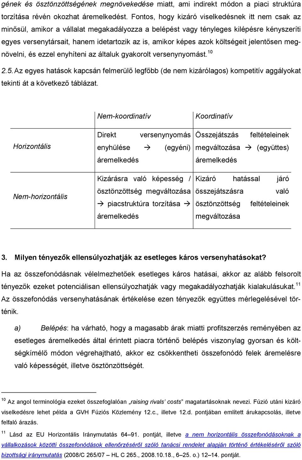 azok költségeit jelentısen megnövelni, és ezzel enyhíteni az általuk gyakorolt versenynyomást. 10 2.5.