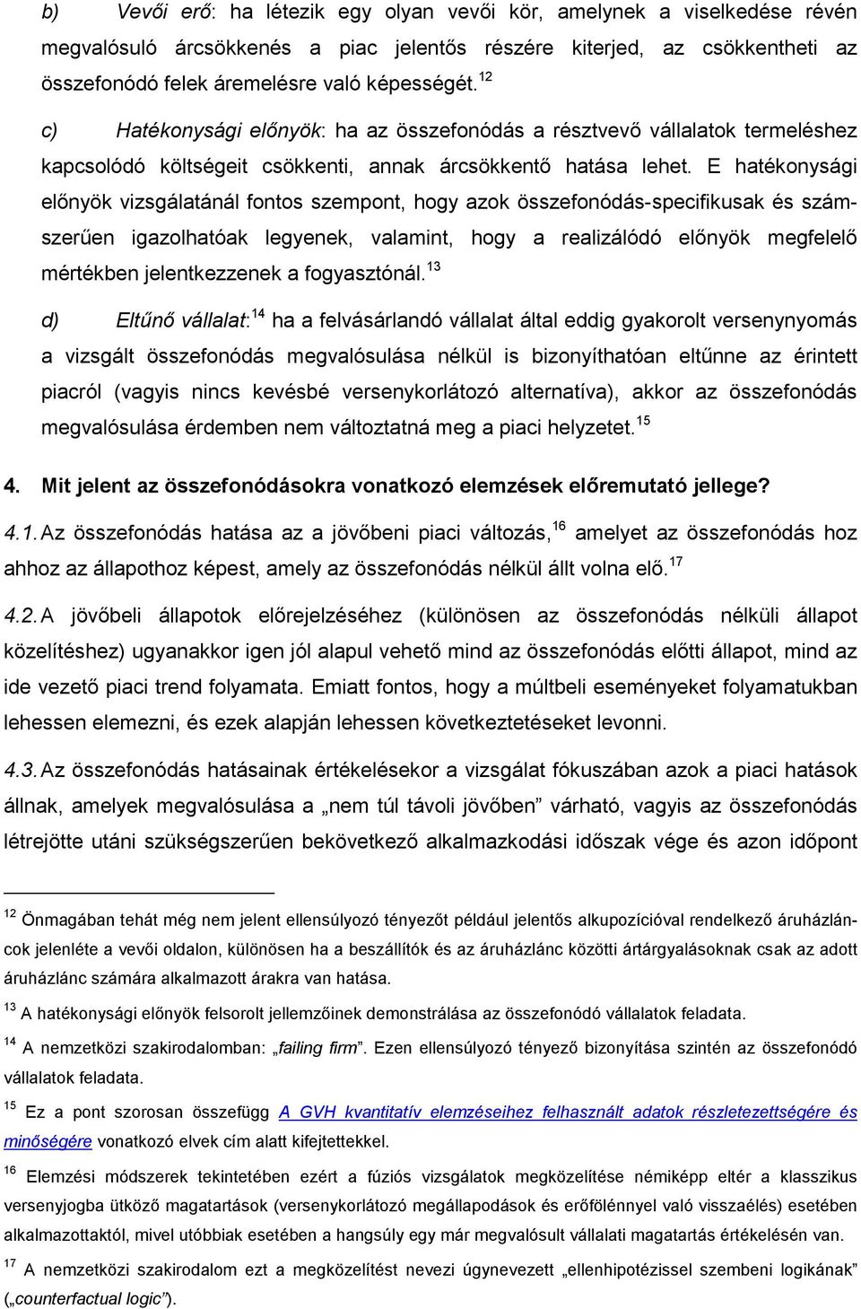 E hatékonysági elınyök vizsgálatánál fontos szempont, hogy azok összefonódás-specifikusak és számszerően igazolhatóak legyenek, valamint, hogy a realizálódó elınyök megfelelı mértékben jelentkezzenek