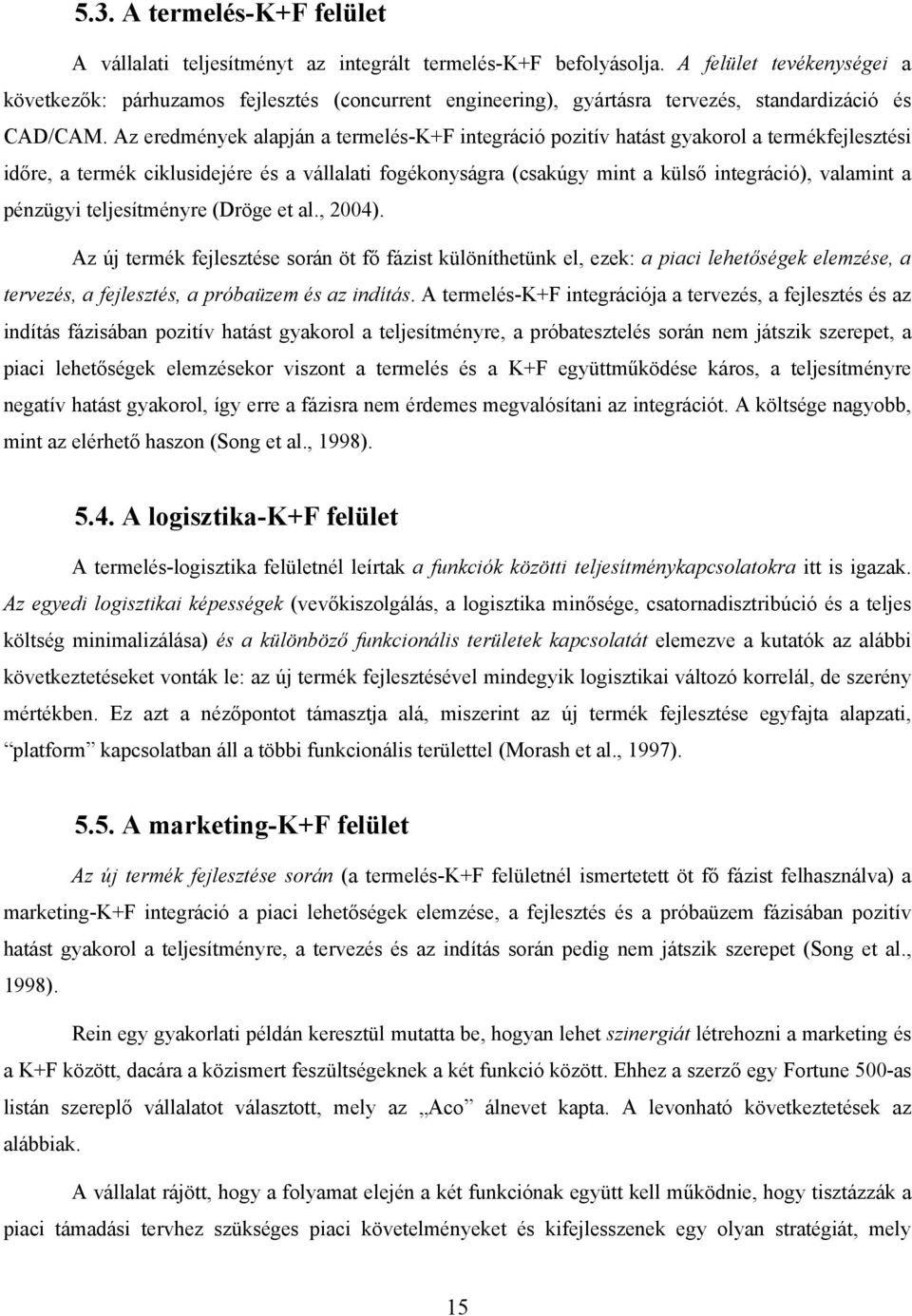 Az eredmények alapján a termelés-k+f integráció pozitív hatást gyakorol a termékfejlesztési időre, a termék ciklusidejére és a vállalati fogékonyságra (csakúgy mint a külső integráció), valamint a