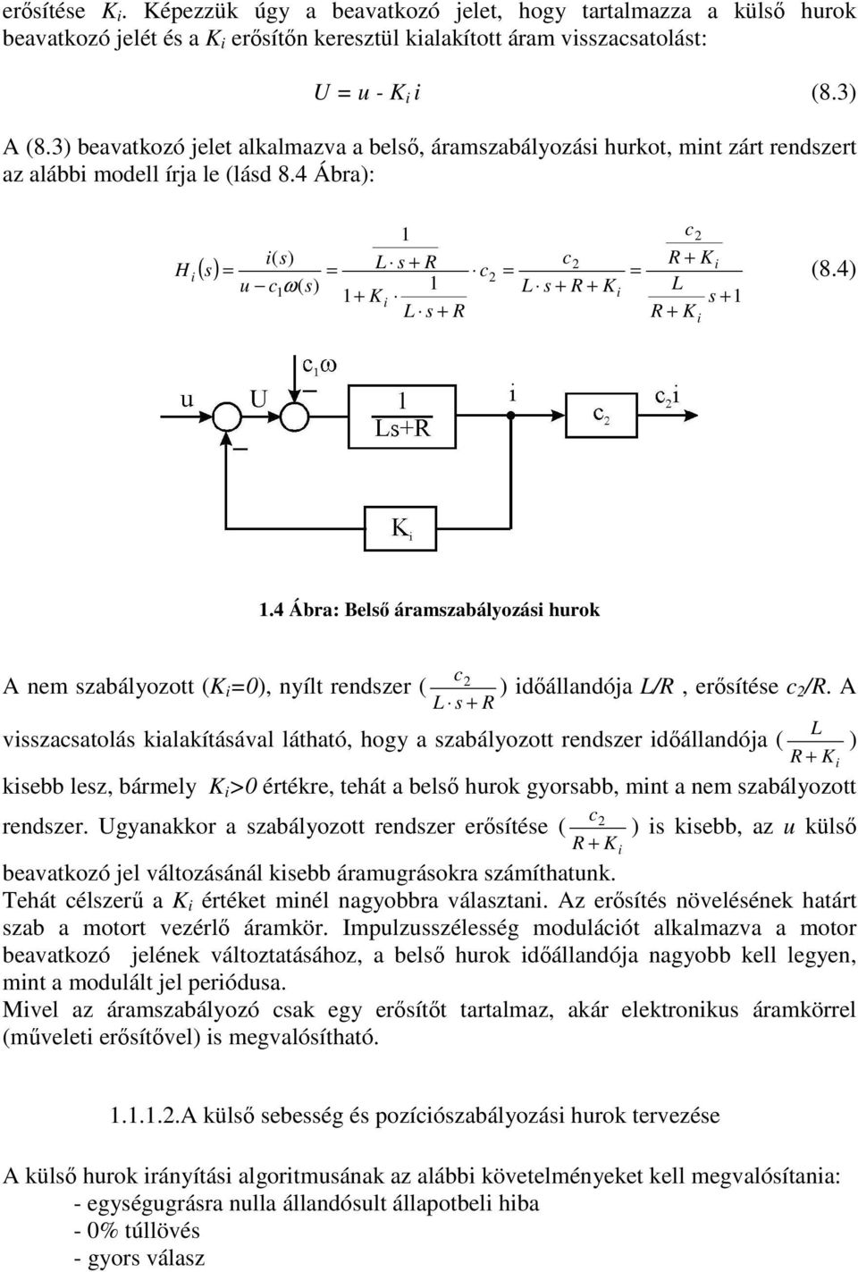 L R L zaatolá kalakítááal látható, hogy a zabályozott redzer dálladója R kebb lez, bármely >0 értékre, tehát a bel hurok gyorabb, mt a em zabályozott redzer.