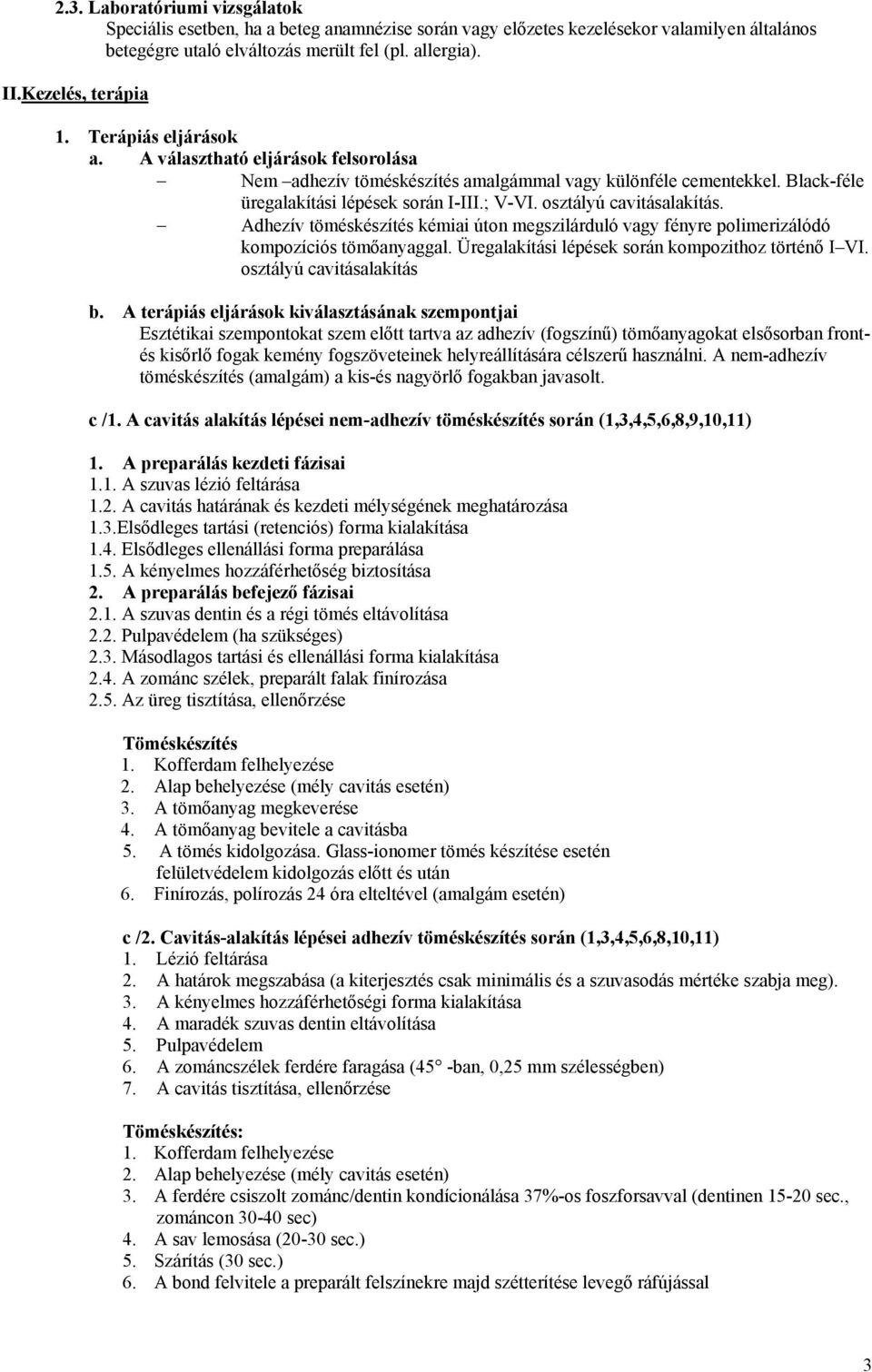 osztályú cavitásalakítás. Adhezív töméskészítés kémiai úton megszilárduló vagy fényre polimerizálódó kompozíciós tömőanyaggal. Üregalakítási lépések során kompozithoz történő I VI.