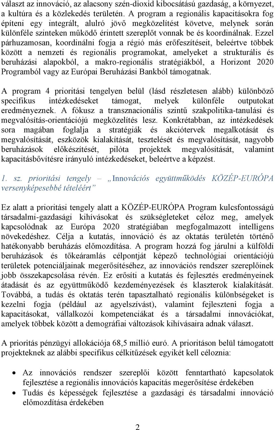 Ezzel párhuzamosan, koordinálni fogja a régió más erőfeszítéseit, beleértve többek között a nemzeti és regionális programokat, amelyeket a strukturális és beruházási alapokból, a makro-regionális