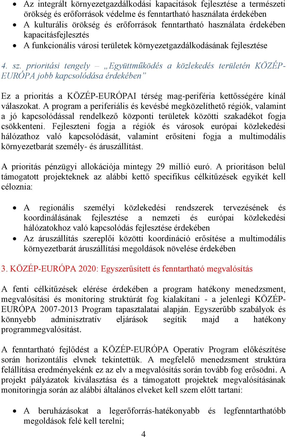 prioritási tengely Együttműködés a közlekedés területén KÖZÉP- EURÓPA jobb kapcsolódása érdekében Ez a prioritás a KÖZÉP-EURÓPAI térség mag-periféria kettősségére kínál válaszokat.