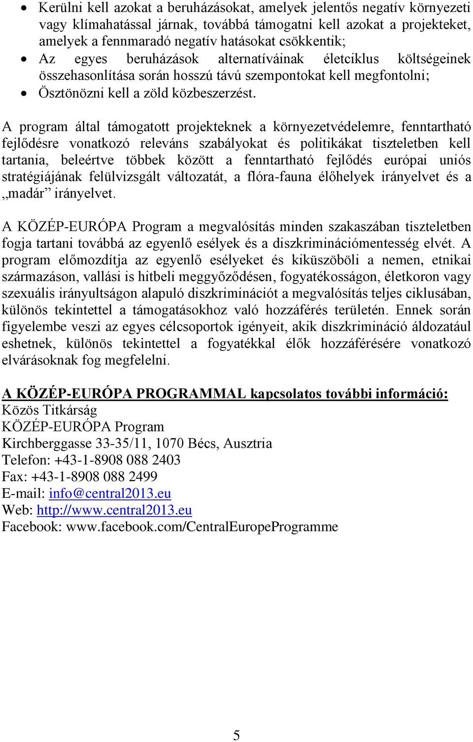 A program által támogatott projekteknek a környezetvédelemre, fenntartható fejlődésre vonatkozó releváns szabályokat és politikákat tiszteletben kell tartania, beleértve többek között a fenntartható