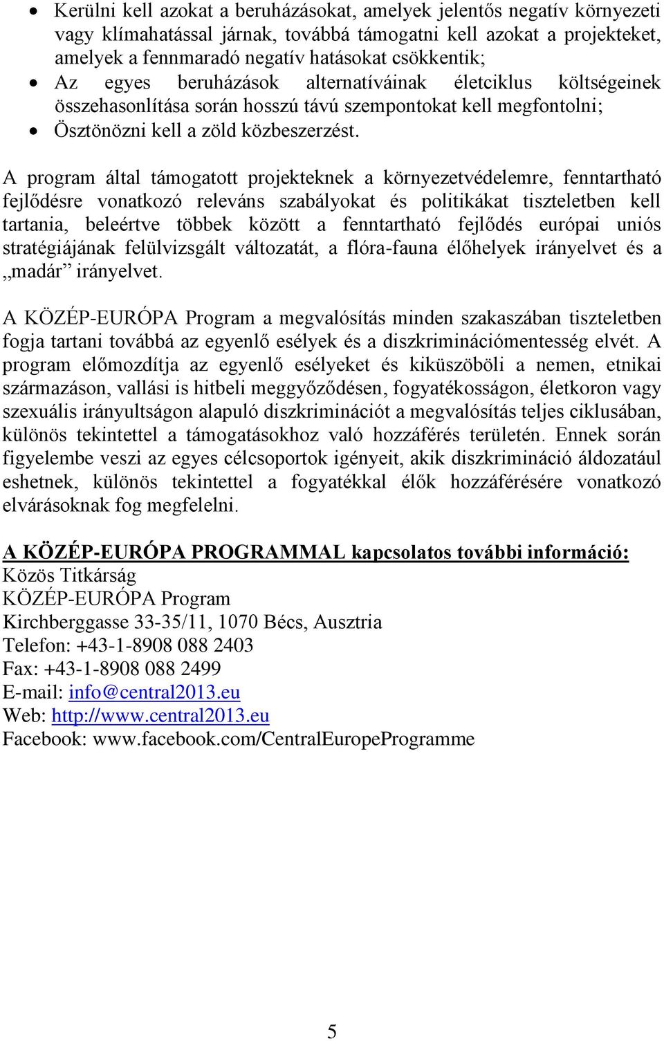 A program által támogatott projekteknek a környezetvédelemre, fenntartható fejlődésre vonatkozó releváns szabályokat és politikákat tiszteletben kell tartania, beleértve többek között a fenntartható