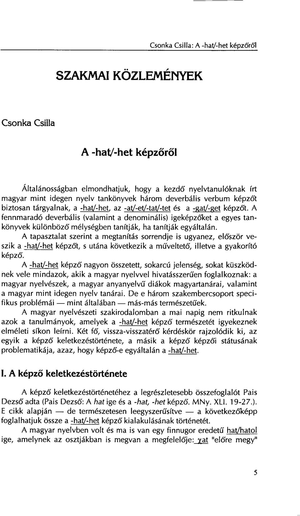 A fennmaradó deverbális (valamint a denominális) igeképzőket a egyes tankönyvek különböző mélységben tanítják, ha tanítják egyáltalán.