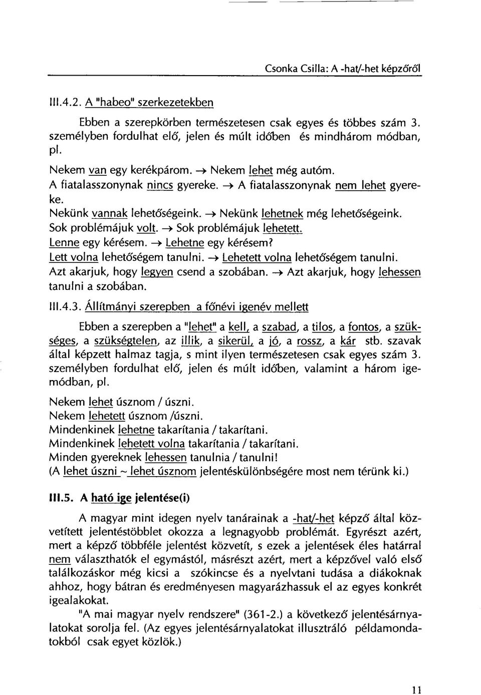 Lett volna lehetőségem tanulni. Nekünk lehetnek még lehetőségeink. Sok problémájuk lehetett. Lehetne egy kérésem? Azt akarjuk, hogy legyen csend a szobában. tanulni a szobában. 111.4.3.