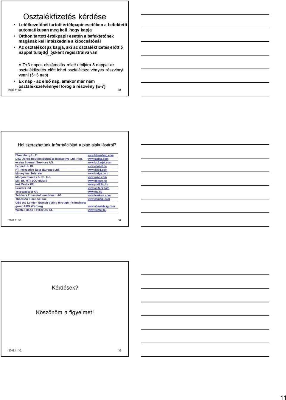 az lső nap, amikor már nm osztalékszlvénnyl forog a részvény (E-7) 2009.11.30. 31 Hol szrzhtünk információkat a piac alakulásáról? Bloombrg L. P. www.bloombrg.com Dow Jons Rutrs Businss Intractiv Ltd.