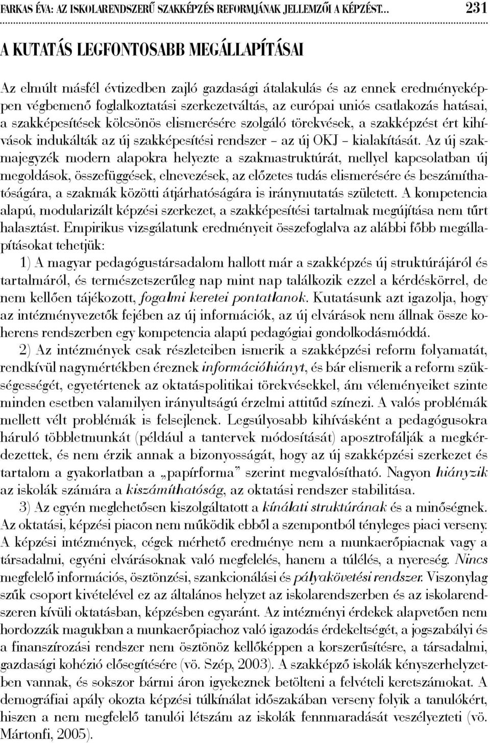 hatásai, a szakképesítések kölcsönös elismerésére szolgáló törekvések, a szakképzést ért kihívások indukálták az új szakképesítési rendszer az új OKJ kialakítását.