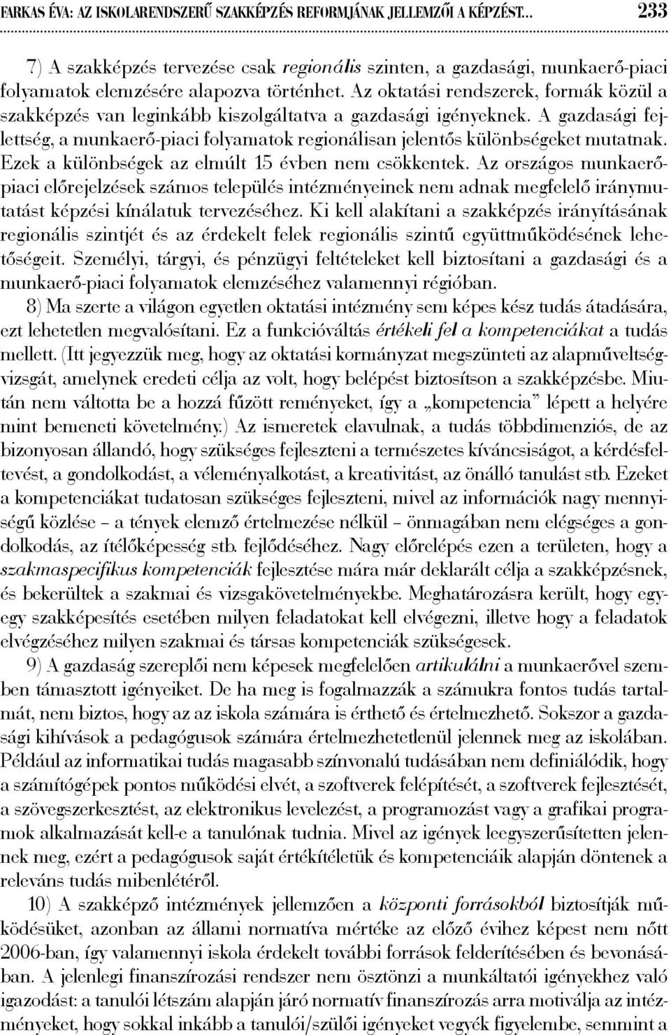 Ezek a különbségek az elmúlt 15 évben nem csökkentek. Az országos munkaerőpiaci előrejelzések számos település intézményeinek nem adnak megfelelő iránymutatást képzési kínálatuk tervezéséhez.
