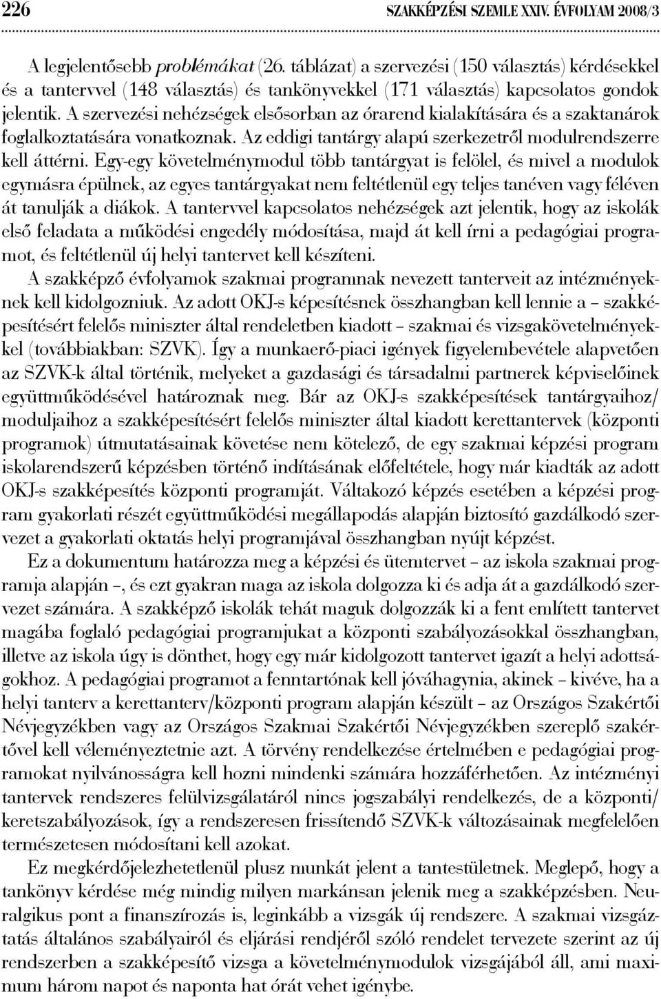 A szervezési nehézségek elsősorban az órarend kialakítására és a szaktanárok foglalkoztatására vonatkoznak. Az eddigi tantárgy alapú szerkezetről modulrendszerre kell áttérni.