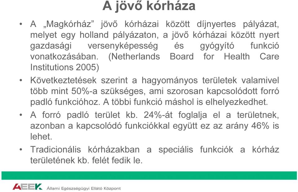 (Netherlands Board for Health Care Institutions 2005) Következtetések szerint a hagyományos területek valamivel több mint 50%-a szükséges, ami szorosan