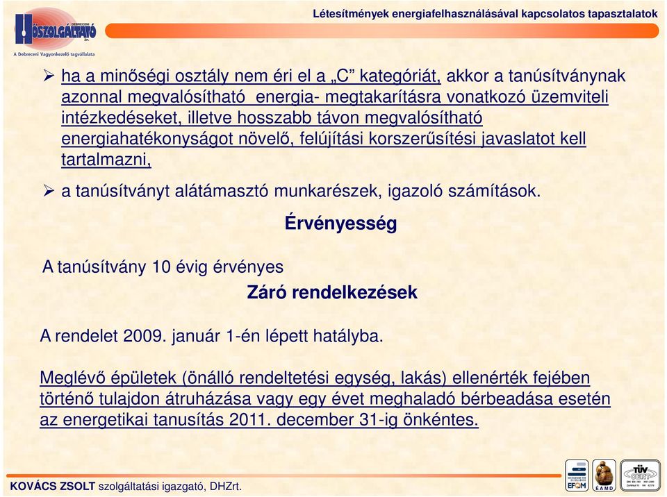 tanúsítványt alátámasztó munkarészek, igazoló számítások. Érvényesség A tanúsítvány 10 évig érvényes Záró rendelkezések A rendelet 2009. január 1-én lépett hatályba.