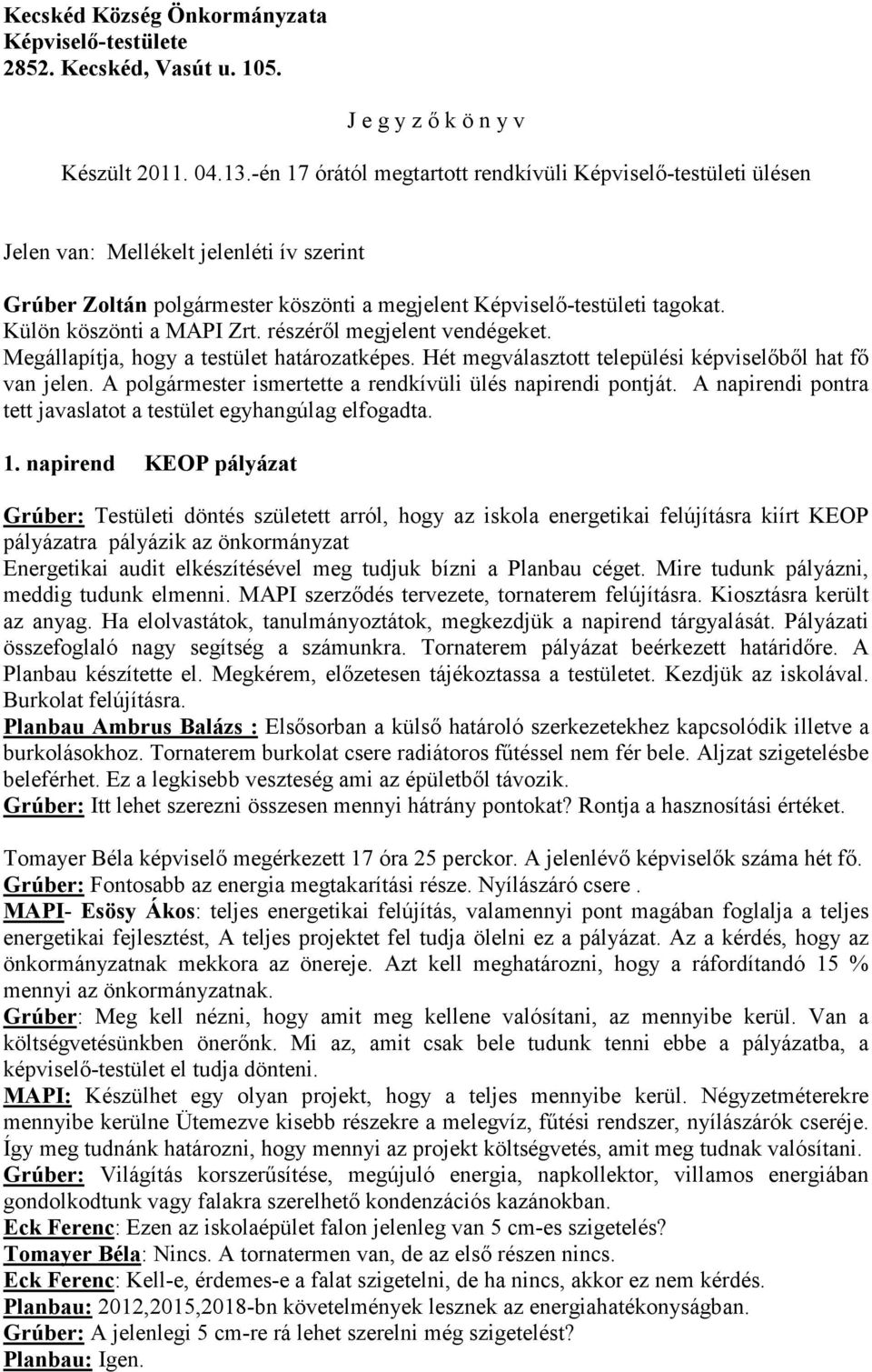 Külön köszönti a MAPI Zrt. részérıl megjelent vendégeket. Megállapítja, hogy a testület határozatképes. Hét megválasztott települési képviselıbıl hat fı van jelen.