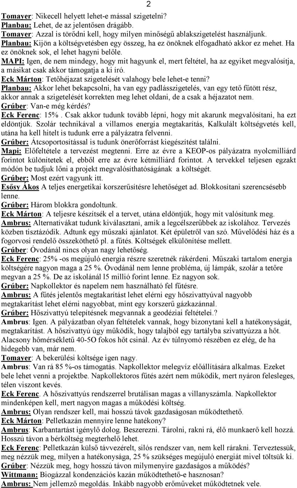 MAPI: Igen, de nem mindegy, hogy mit hagyunk el, mert feltétel, ha az egyiket megvalósítja, a másikat csak akkor támogatja a ki író. Eck Márton: Tetıhéjazat szigetelését valahogy bele lehet-e tenni?
