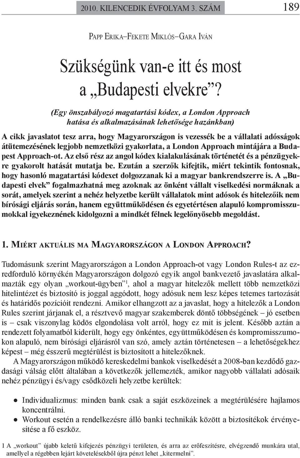 átütemezésének legjobb nemzetközi gyakorlata, a London Approach mintájára a Budapest Approach-ot. Az első rész az angol kódex kialakulásának történetét és a pénzügyekre gyakorolt hatását mutatja be.