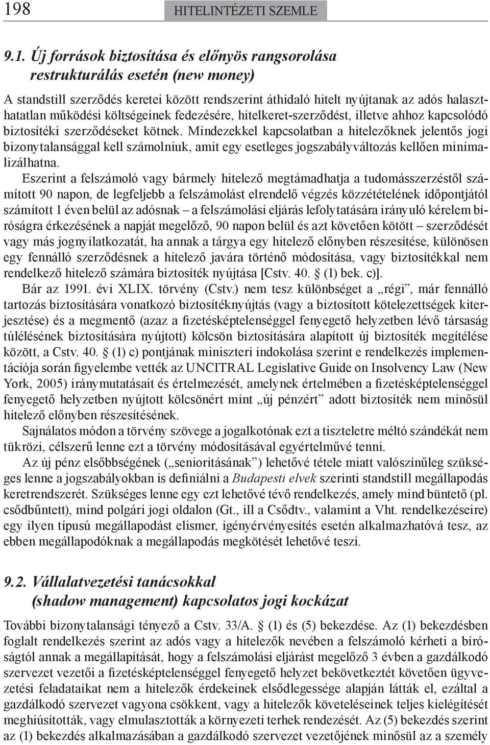 Mindezekkel kapcsolatban a hitelezőknek jelentős jogi bizonytalansággal kell számolniuk, amit egy esetleges jogszabályváltozás kellően minimalizálhatna.