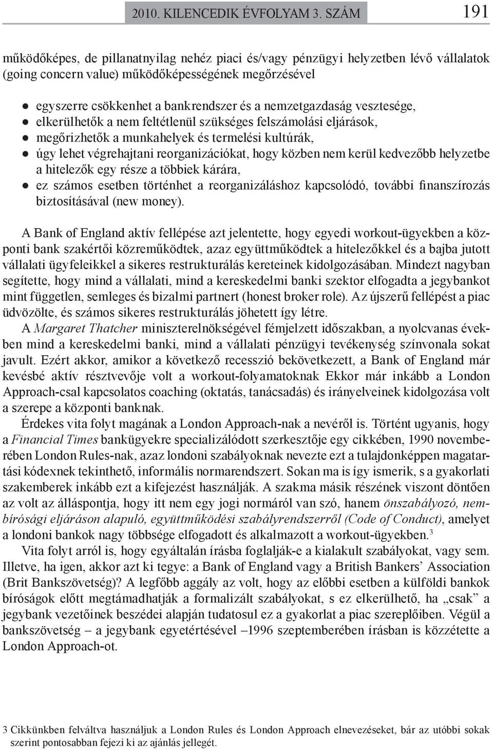 nemzetgazdaság vesztesége, elkerülhetők a nem feltétlenül szükséges felszámolási eljárások, megőrizhetők a munkahelyek és termelési kultúrák, úgy lehet végrehajtani reorganizációkat, hogy közben nem