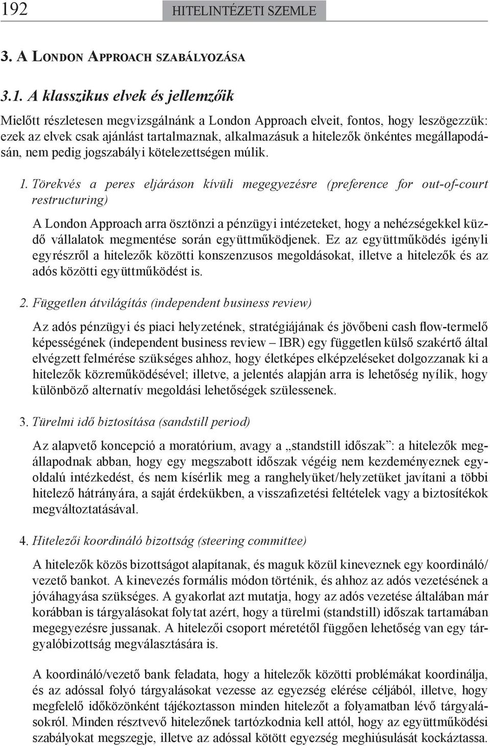 Törekvés a peres eljáráson kívüli megegyezésre (preference for out-of-court restructuring) A London Approach arra ösztönzi a pénzügyi intézeteket, hogy a nehézségekkel küzdő vállalatok megmentése