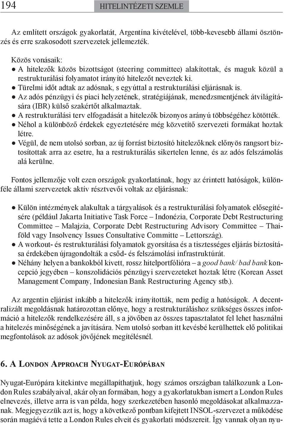 Türelmi időt adtak az adósnak, s egyúttal a restrukturálási eljárásnak is. Az adós pénzügyi és piaci helyzetének, stratégiájának, menedzsmentjének átvilágítására (IBR) külső szakértőt alkalmaztak.