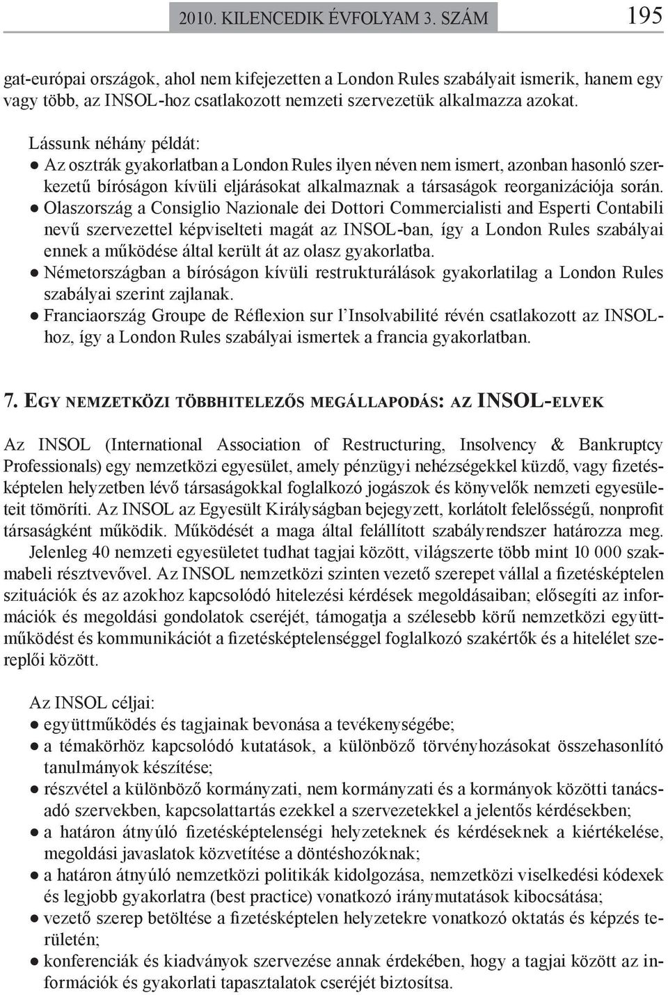 Lássunk néhány példát: Az osztrák gyakorlatban a London Rules ilyen néven nem ismert, azonban hasonló szerkezetű bíróságon kívüli eljárásokat alkalmaznak a társaságok reorganizációja során.