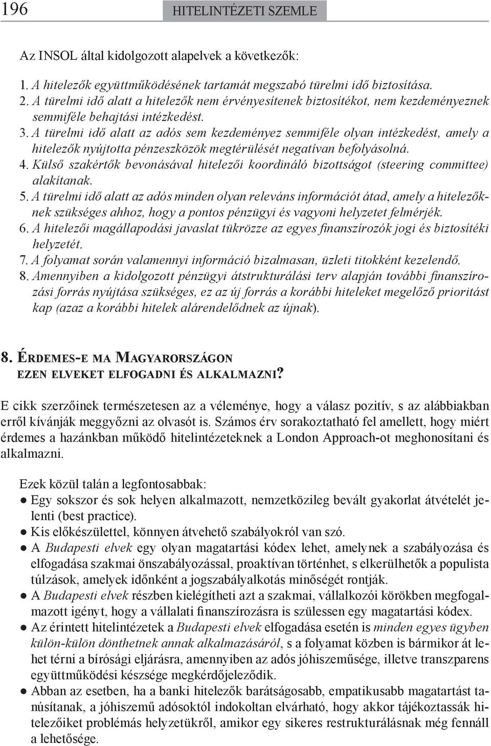 A türelmi idő alatt az adós sem kezdeményez semmiféle olyan intézkedést, amely a hitelezők nyújtotta pénzeszközök megtérülését negatívan befolyásolná. 4.
