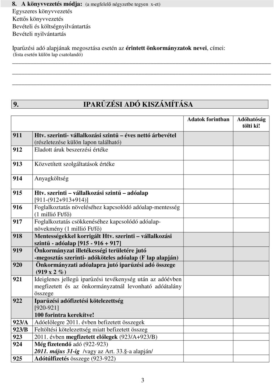 szerinti- vállalkozási szintű éves nettó árbevétel (részletezése külön lapon található) 912 Eladott áruk beszerzési értéke 913 Közvetített szolgáltatások értéke 914 Anyagköltség 915 Htv.