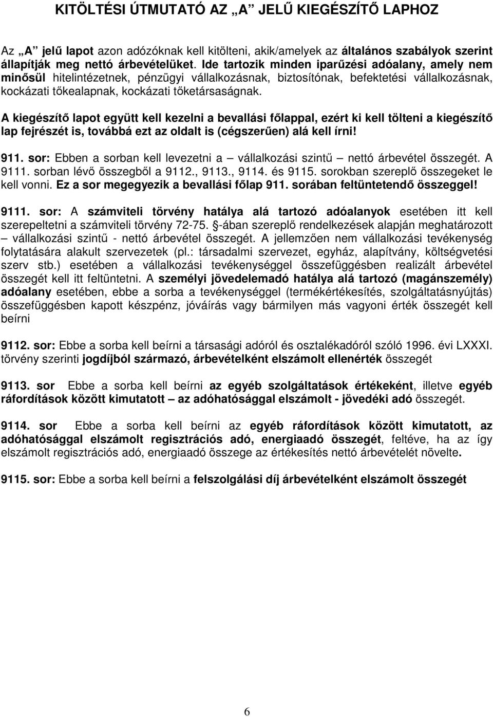 A kiegészítő lapot együtt kell kezelni a bevallási főlappal, ezért ki kell tölteni a kiegészítő lap fejrészét is, továbbá ezt az oldalt is (cégszerűen) alá kell írni! 911.