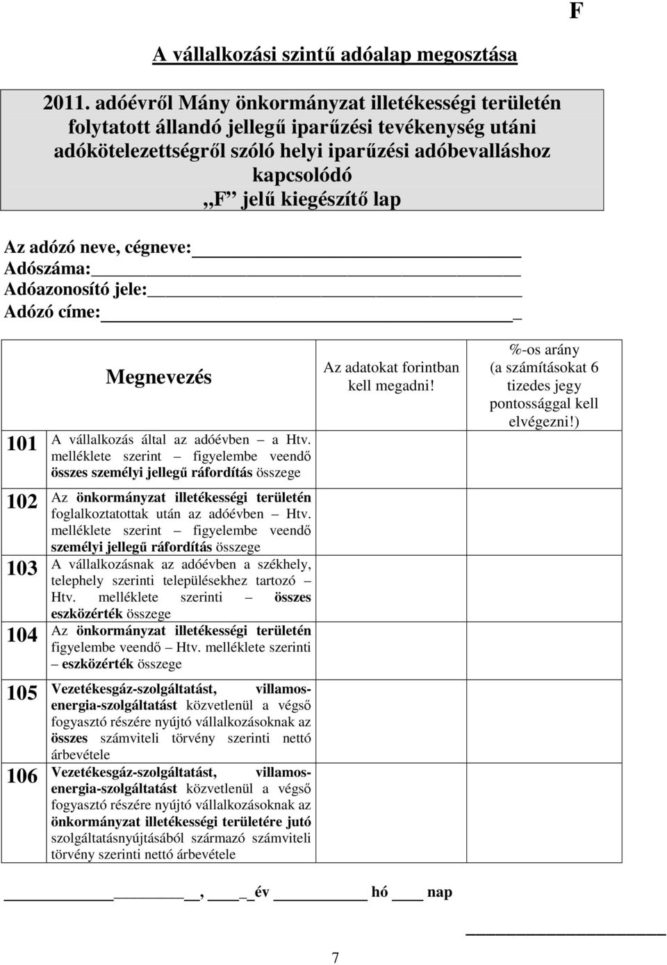adózó neve, cégneve: Adószáma: Adóazonosító jele: Adózó címe: 101 Megnevezés A vállalkozás által az adóévben a Htv.