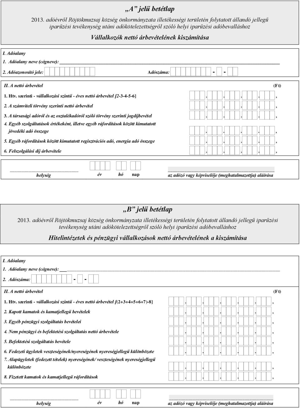 árbevételének kiszámítása 1. Adóalany neve (cégneve): 2. Adóazonosító jele: Adószáma: 1. Htv. szerinti - vállalkozási szintű - éves nettó árbevétel [2-3-4-5-6]...., 2.