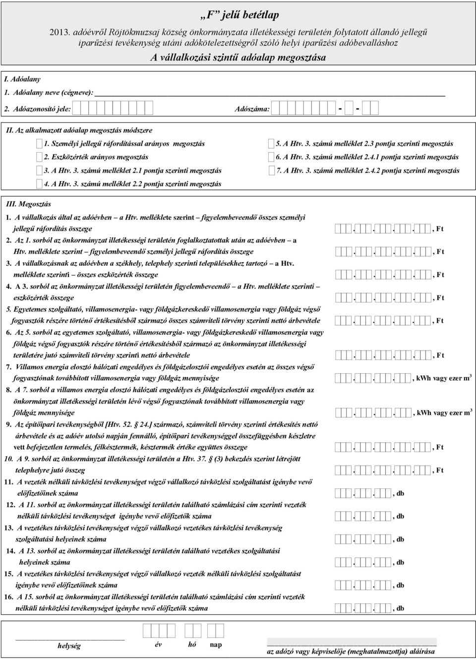 szintű adóalap megosztása 1. Adóalany neve (cégneve): 2. Adóazonosító jele: Adószáma: II. Az alkalmazott adóalap megosztás módszere 1. Személyi jellegű ráfordítással arányos megosztás 5. A Htv. 3.