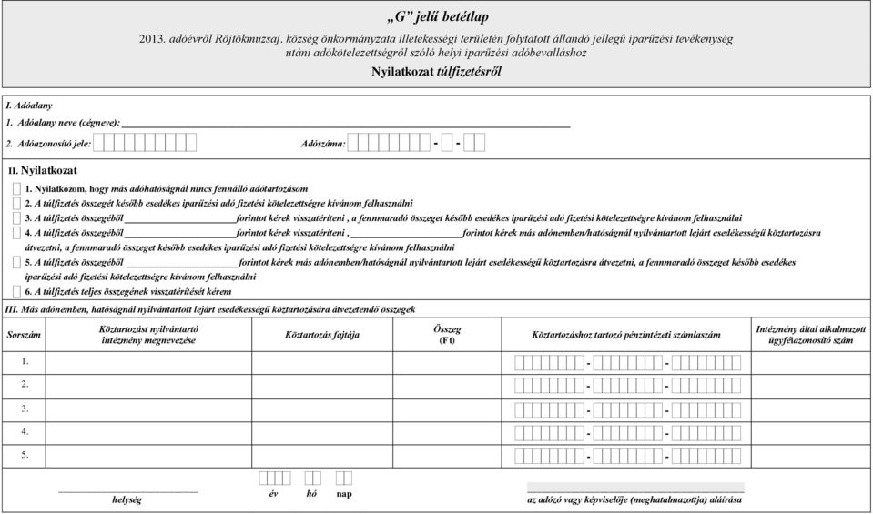 Adóalany neve (cégneve): 2. Adóazonosító jele: Adószáma: II. Nyilatkozat 1. Nyilatkozom, hogy más adóhatóságnál nincs fennálló adótartozásom 2.