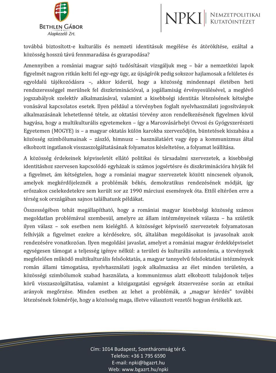 tájékozódásra, akkor kiderül, hogy a közösség mindennapi életében heti rendszerességgel merülnek fel diszkriminációval, a jogállamiság érvényesülésével, a meglévő jogszabályok szelektív