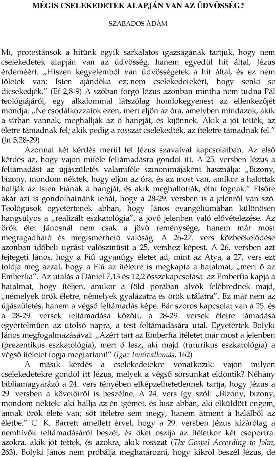 Hiszen kegyelembıl van üdvösségetek a hit által, és ez nem tıletek van: Isten ajándéka ez; nem cselekedetekért, hogy senki se dicsekedjék.