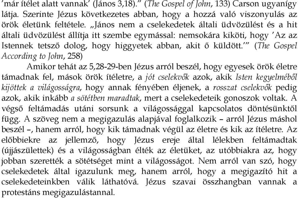 (The Gospel According to John, 258) Amikor tehát az 5,28-29-ben Jézus arról beszél, hogy egyesek örök életre támadnak fel, mások örök ítéletre, a jót cselekvık azok, akik Isten kegyelmébıl kijöttek a