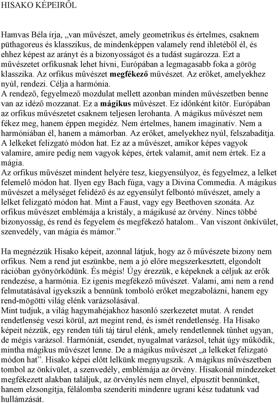 Az erőket, amelyekhez nyúl, rendezi. Célja a harmónia. A rendező, fegyelmező mozdulat mellett azonban minden művészetben benne van az idéző mozzanat. Ez a mágikus művészet. Ez időnként kitör.