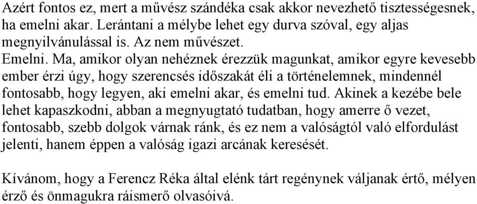 Ma, amikor olyan nehéznek érezzük magunkat, amikor egyre kevesebb ember érzi úgy, hogy szerencsés időszakát éli a történelemnek, mindennél fontosabb, hogy legyen, aki emelni akar,