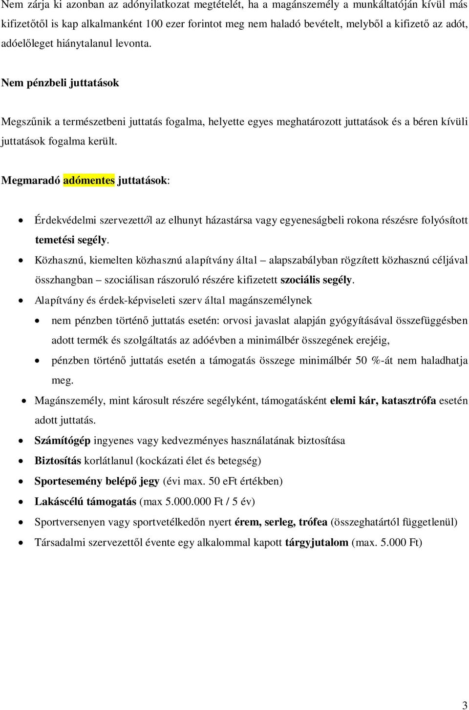 Megmaradó adómentes juttatások: Érdekvédelmi szervezett l az elhunyt házastársa vagy egyeneságbeli rokona részésre folyósított temetési segély.