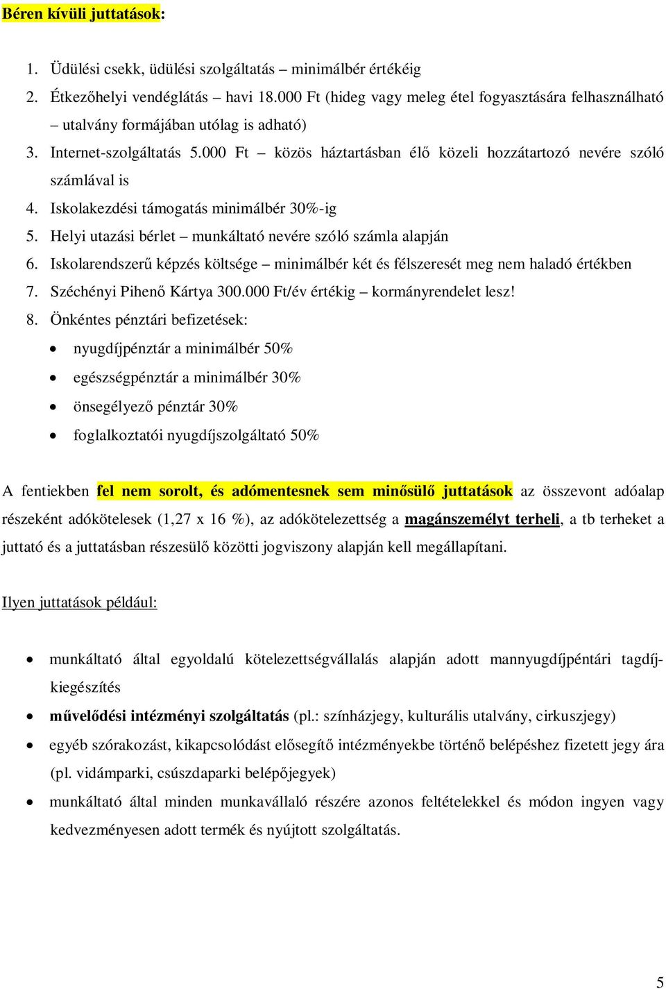 000 Ft közös háztartásban él közeli hozzátartozó nevére szóló számlával is 4. Iskolakezdési támogatás minimálbér 30%-ig 5. Helyi utazási bérlet munkáltató nevére szóló számla alapján 6.