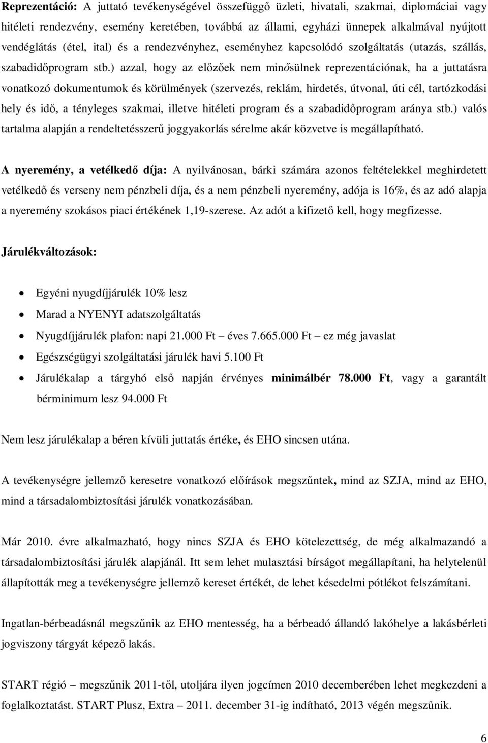 ) azzal, hogy az el ek nem min sülnek reprezentációnak, ha a juttatásra vonatkozó dokumentumok és körülmények (szervezés, reklám, hirdetés, útvonal, úti cél, tartózkodási hely és id, a tényleges