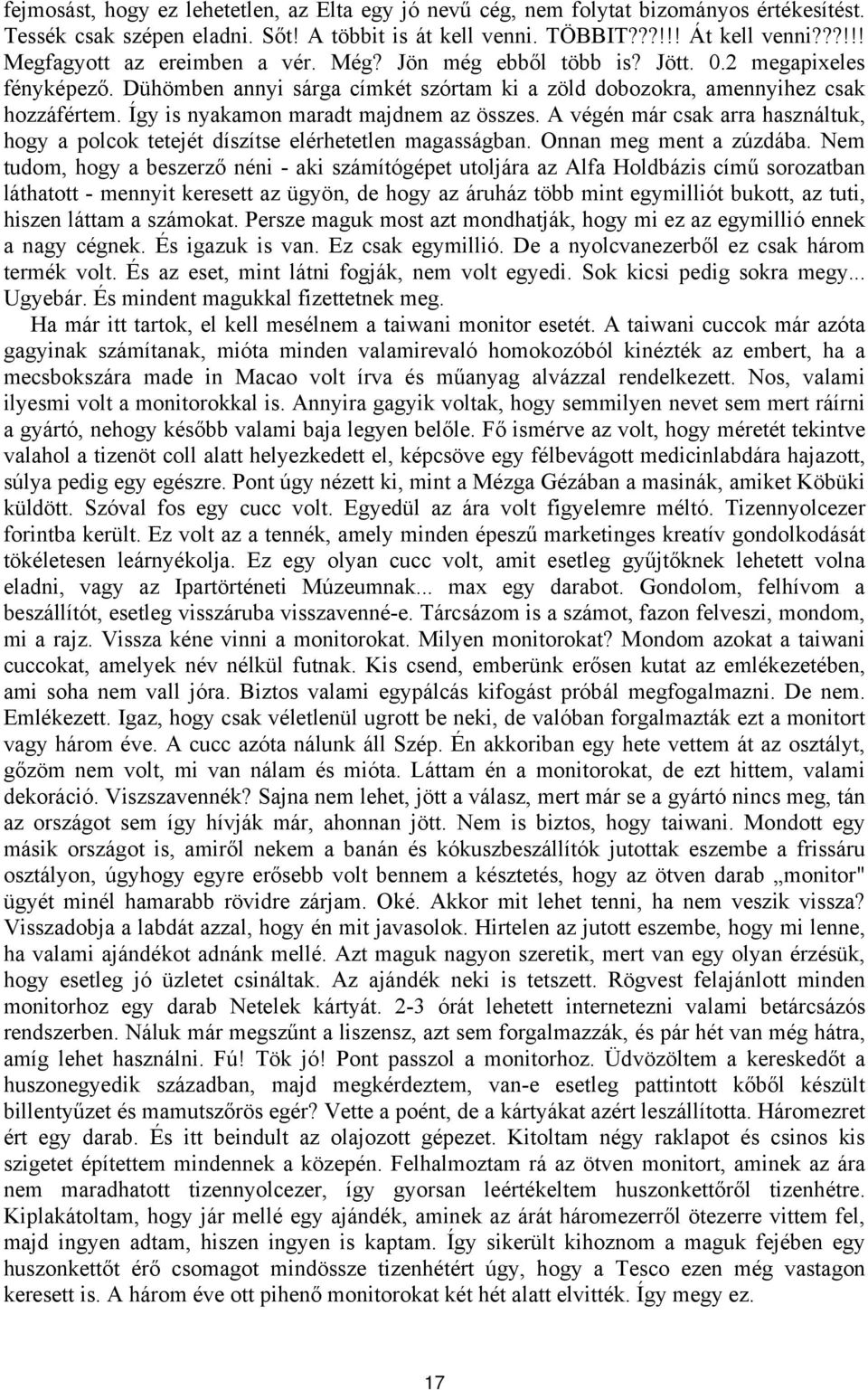 Így is nyakamon maradt majdnem az összes. A végén már csak arra használtuk, hogy a polcok tetejét díszítse elérhetetlen magasságban. Onnan meg ment a zúzdába.