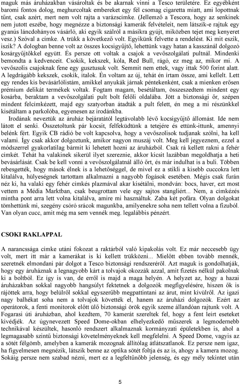 (Jellemző a Tescora, hogy az senkinek nem jutott eszébe, hogy megnézze a biztonsági kamerák felvételeit, nem látszik-e rajtuk egy gyanús láncdohányos vásárló, aki egyik szálról a másikra gyújt,