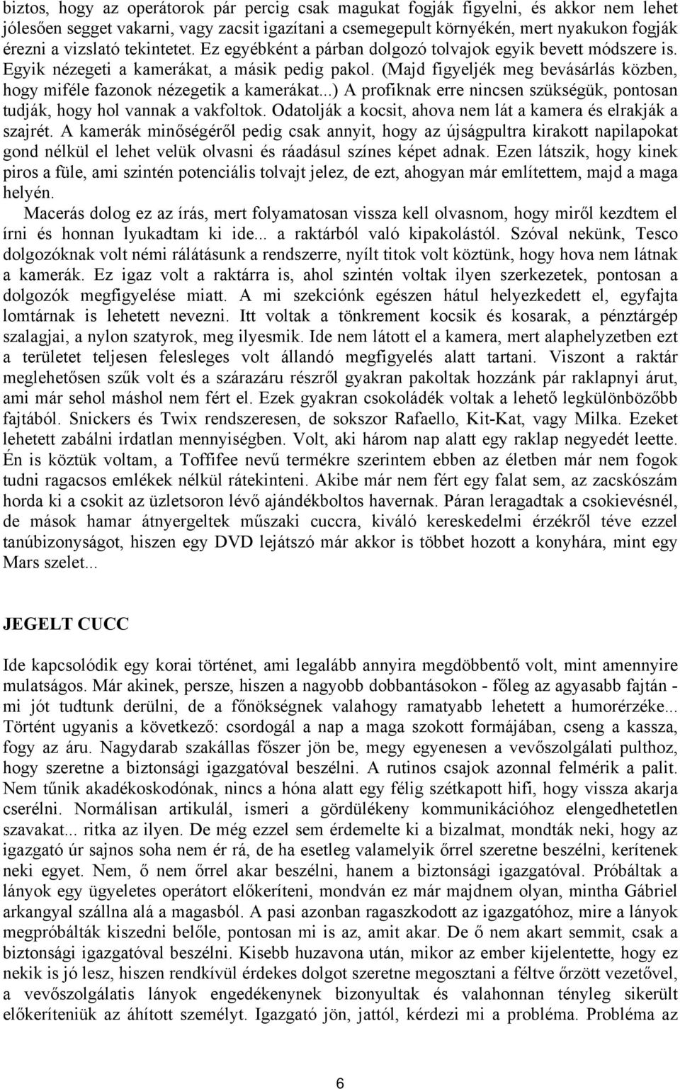 (Majd figyeljék meg bevásárlás közben, hogy miféle fazonok nézegetik a kamerákat...) A profiknak erre nincsen szükségük, pontosan tudják, hogy hol vannak a vakfoltok.