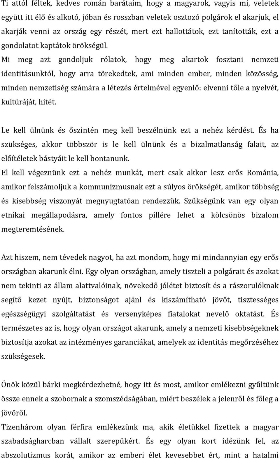 Mi meg azt gondoljuk rólatok, hogy meg akartok fosztani nemzeti identitásunktól, hogy arra törekedtek, ami minden ember, minden közösség, minden nemzetiség számára a létezés értelmével egyenlő: