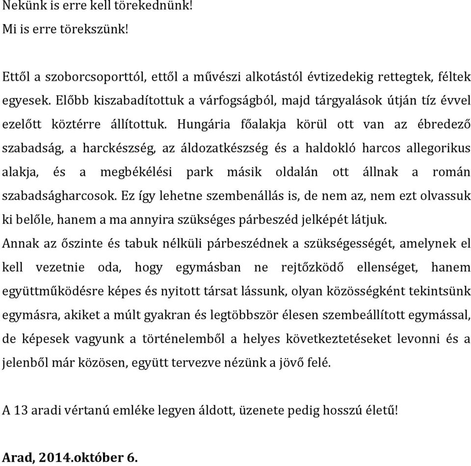 Hungária főalakja körül ott van az ébredező szabadság, a harckészség, az áldozatkészség és a haldokló harcos allegorikus alakja, és a megbékélési park másik oldalán ott állnak a román