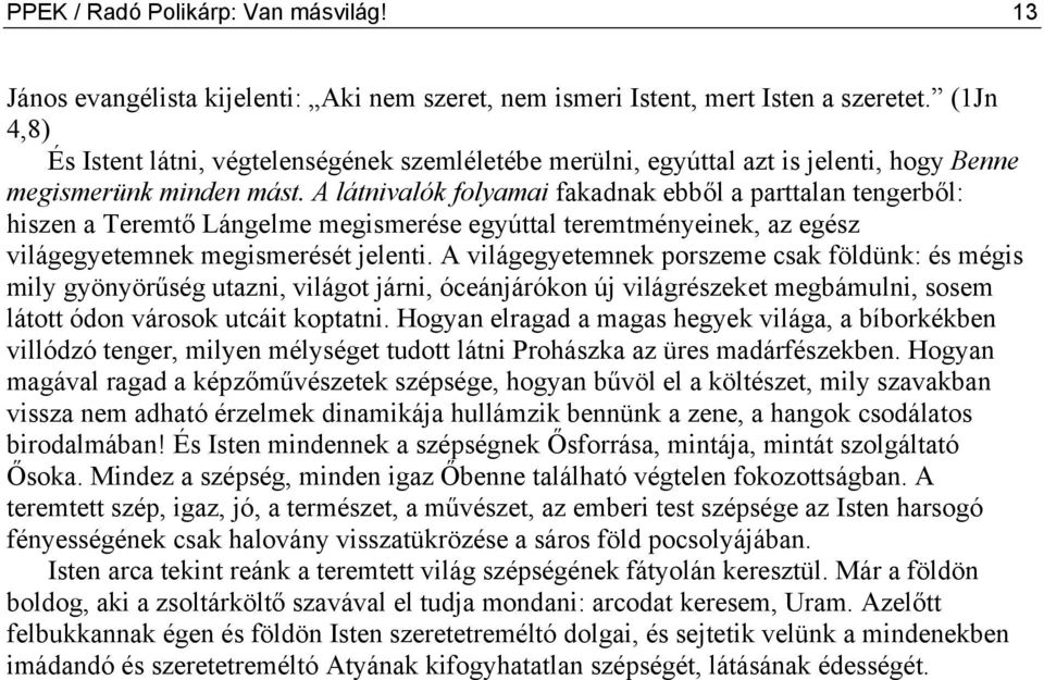 A látnivalók folyamai fakadnak ebből a parttalan tengerből: hiszen a Teremtő Lángelme megismerése egyúttal teremtményeinek, az egész világegyetemnek megismerését jelenti.