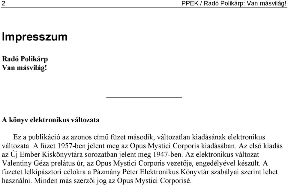 A füzet 1957-ben jelent meg az Opus Mystici Corporis kiadásában. Az első kiadás az Új Ember Kiskönyvtára sorozatban jelent meg 1947-ben.