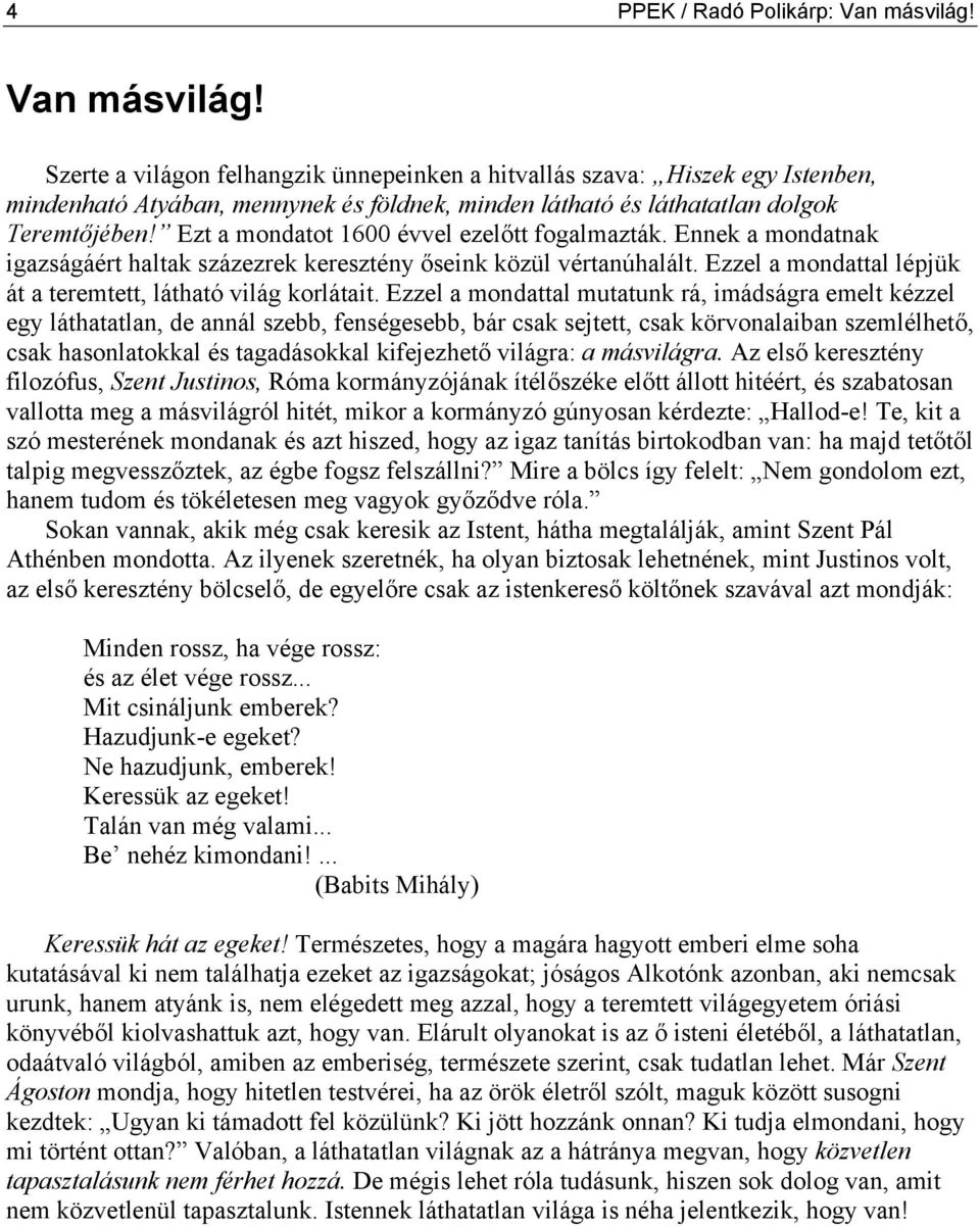 Ezt a mondatot 1600 évvel ezelőtt fogalmazták. Ennek a mondatnak igazságáért haltak százezrek keresztény őseink közül vértanúhalált. Ezzel a mondattal lépjük át a teremtett, látható világ korlátait.