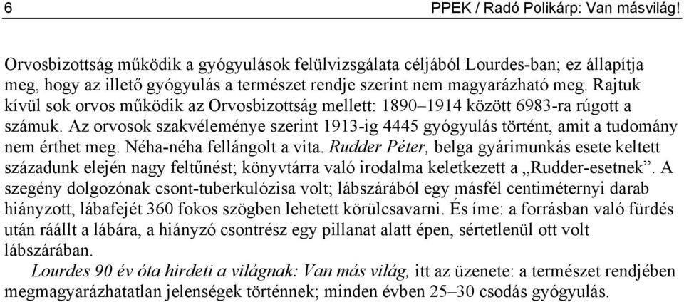 Rajtuk kívül sok orvos működik az Orvosbizottság mellett: 1890 1914 között 6983-ra rúgott a számuk. Az orvosok szakvéleménye szerint 1913-ig 4445 gyógyulás történt, amit a tudomány nem érthet meg.